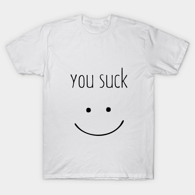 You Suck T-Shirt-TOZ